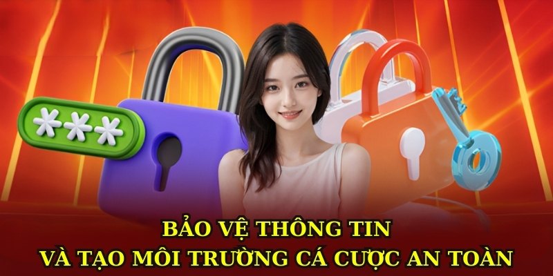 Bảo vệ thông tin và tạo môi trường cá cược an toàn