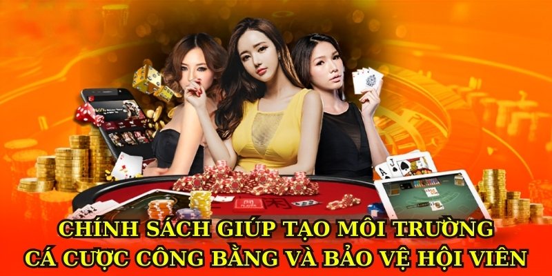 Chính sách giúp tạo môi trường cá cược công bằng và bảo vệ hội viên