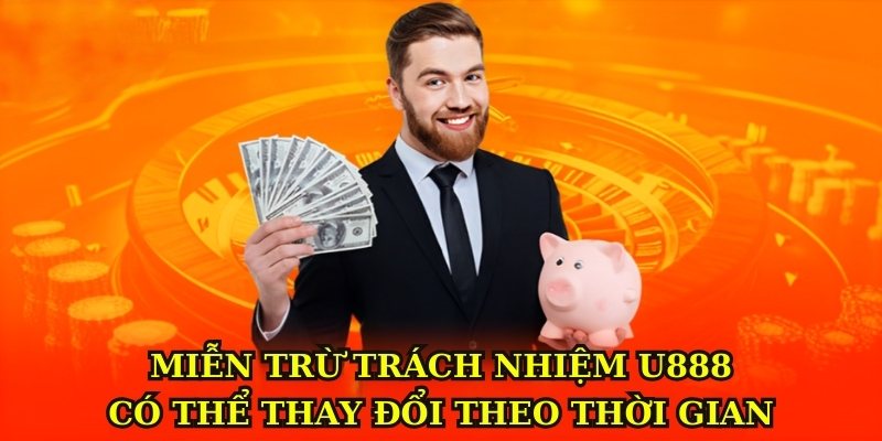 Miễn trừ trách nhiệm U888 có thể thay đổi theo thời gian