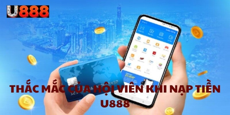 Giải đáp thắc mắc khi nạp tiền U888