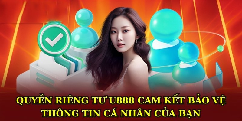 Quyền riêng tư U888 cam kết bảo vệ thông tin cá nhân của hội viên