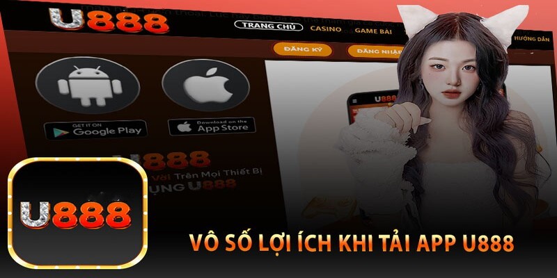 Vô số lợi ích khi tải app U888